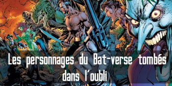 Les personnages du Bat-verse tombés dans l’oubli